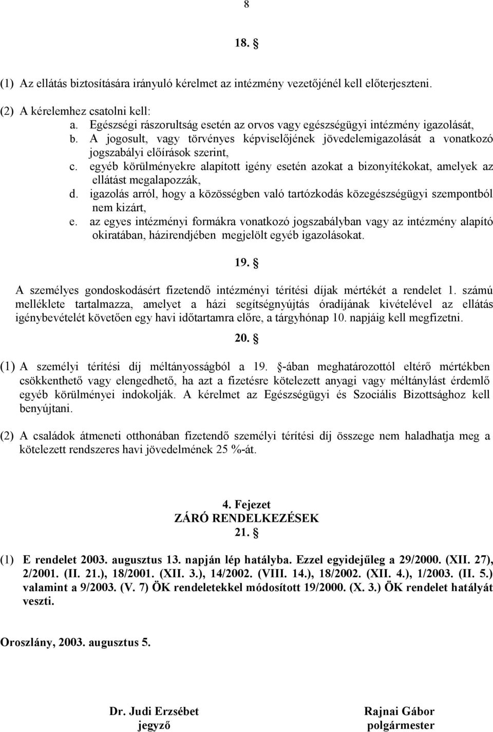 egyéb körülményekre alapított igény esetén azokat a bizonyítékokat, amelyek az ellátást megalapozzák, d. igazolás arról, hogy a közösségben való tartózkodás közegészségügyi szempontból nem kizárt, e.