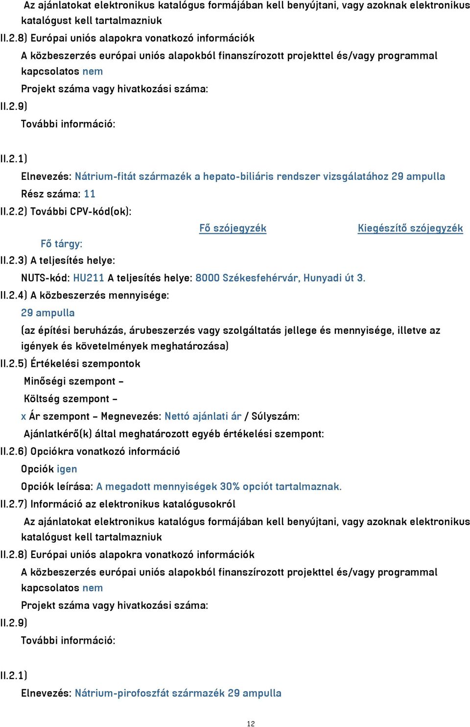 9) További információ: II.2.1) Elnevezés: Nátrium-fitát származék a hepato-biliáris rendszer vizsgálatához 29 ampulla Rész száma: 11 II.2.2) További CPV-kód(ok): Fő szójegyzék Kiegészítő szójegyzék Fő tárgy: II.