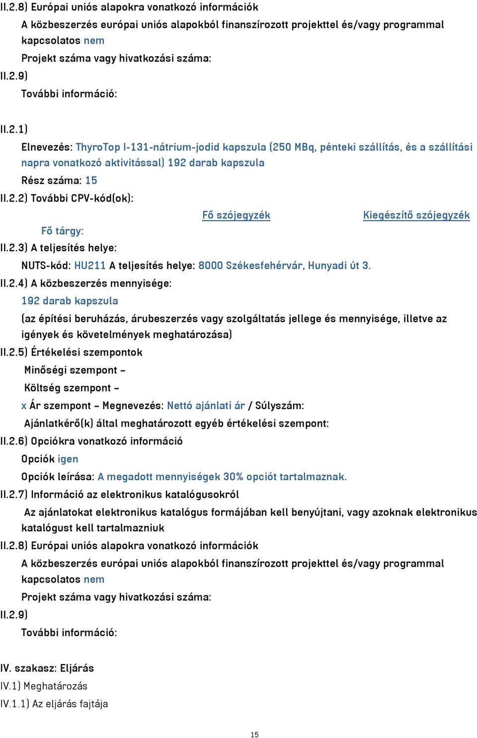 2.3) A teljesítés helye: NUTS-kód: HU211 A teljesítés helye: 8000 Székesfehérvár, Hunyadi út 3. II.2.4) A közbeszerzés mennyisége: 192 darab kapszula (az építési beruházás, árubeszerzés vagy szolgáltatás jellege és mennyisége, illetve az igények és követelmények meghatározása) II.