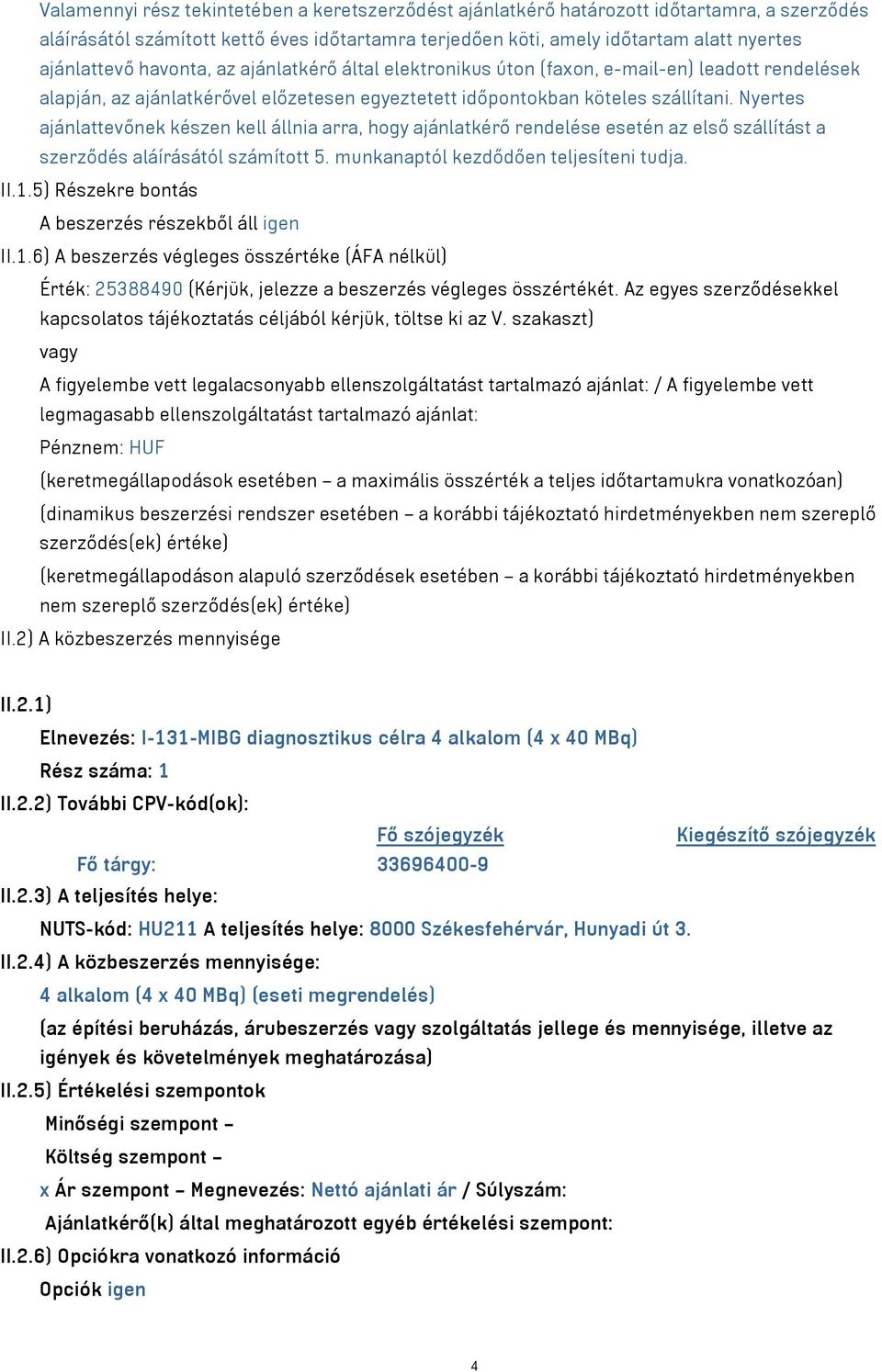 Nyertes ajánlattevőnek készen kell állnia arra, hogy ajánlatkérő rendelése esetén az első szállítást a szerződés aláírásától számított 5. munkanaptól kezdődően teljesíteni tudja. II.1.