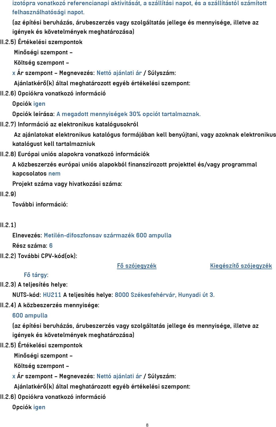 5) Értékelési szempontok Minőségi szempont Költség szempont x Ár szempont Megnevezés: Nettó ajánlati ár / Súlyszám: Ajánlatkérő(k) által meghatározott egyéb értékelési szempont: II.2.