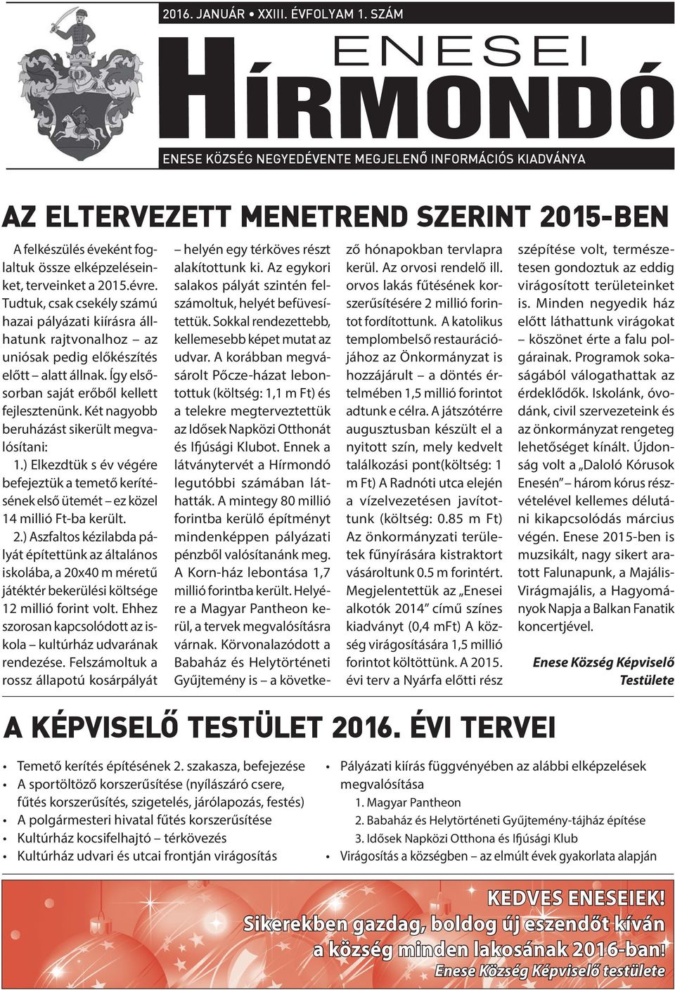 Tudtuk, csak csekély számú hazai pályázati kiírásra állhatunk rajtvonalhoz az uniósak pedig előkészítés előtt alatt állnak. Így elsősorban saját erőből kellett fejlesztenünk.