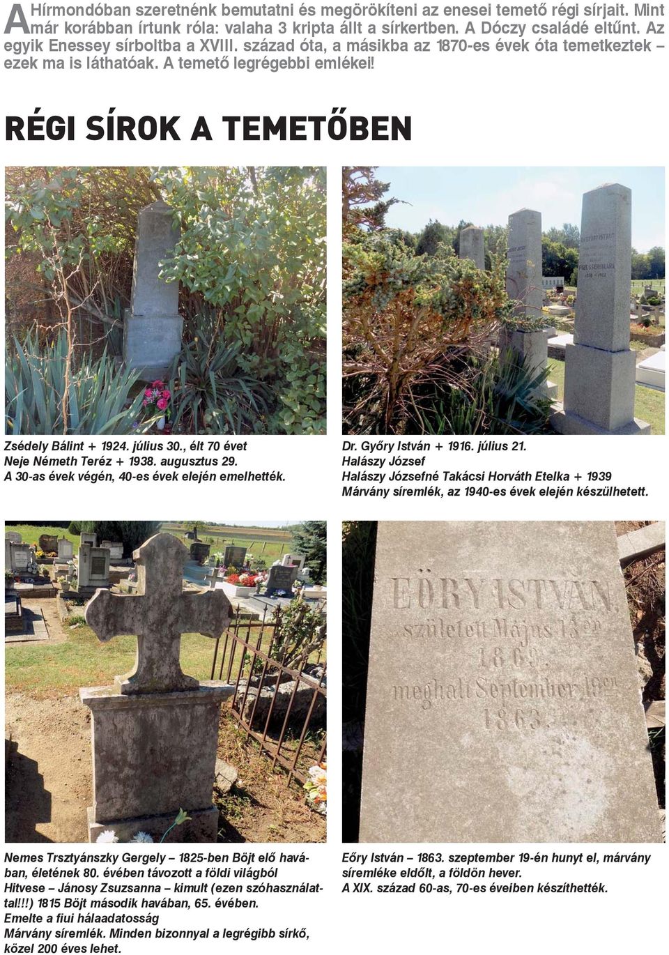 , élt 70 évet Neje Németh Teréz + 1938. augusztus 29. A 30-as évek végén, 40-es évek elején emelhették. Dr. Győry István + 1916. július 21.