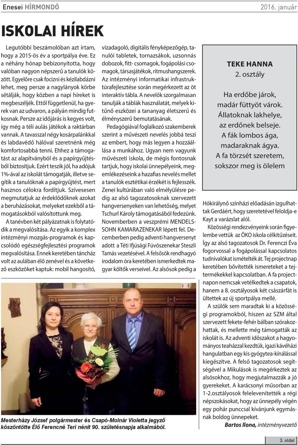 Persze az időjárás is kegyes volt, így még a téli aulás játékok a raktárban vannak. A tavasszal négy kosárpalánkkal és labdavédő hálóval szeretnénk még komfortosabbá tenni.