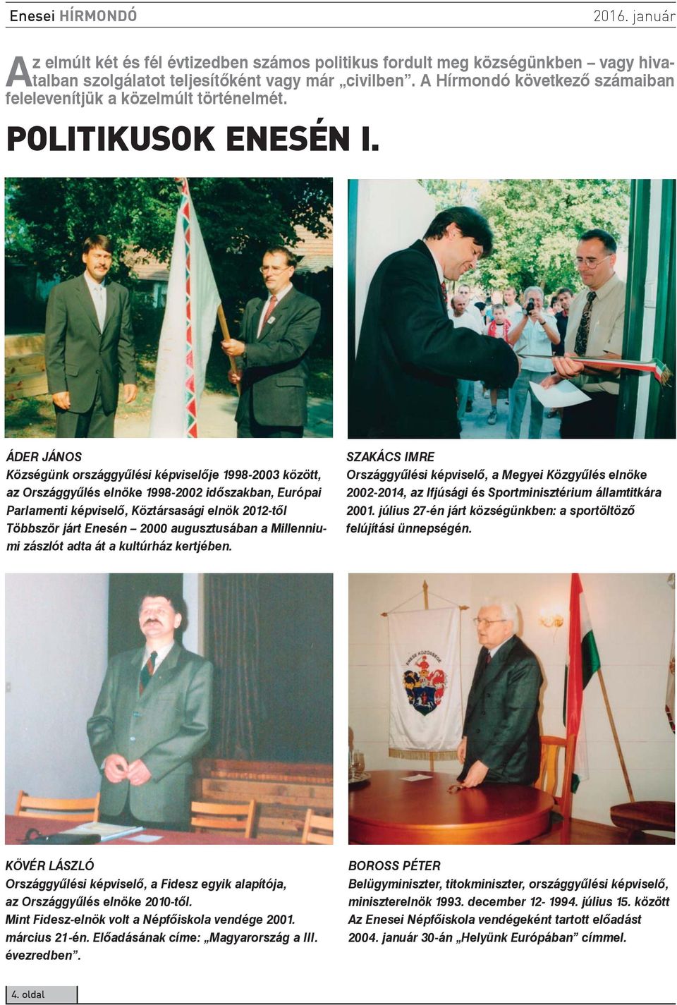 ÁDER JÁNOS Községünk országgyűlési képviselője 1998-2003 között, az Országgyűlés elnöke 1998-2002 időszakban, Európai Parlamenti képviselő, Köztársasági elnök 2012-től Többször járt Enesén 2000