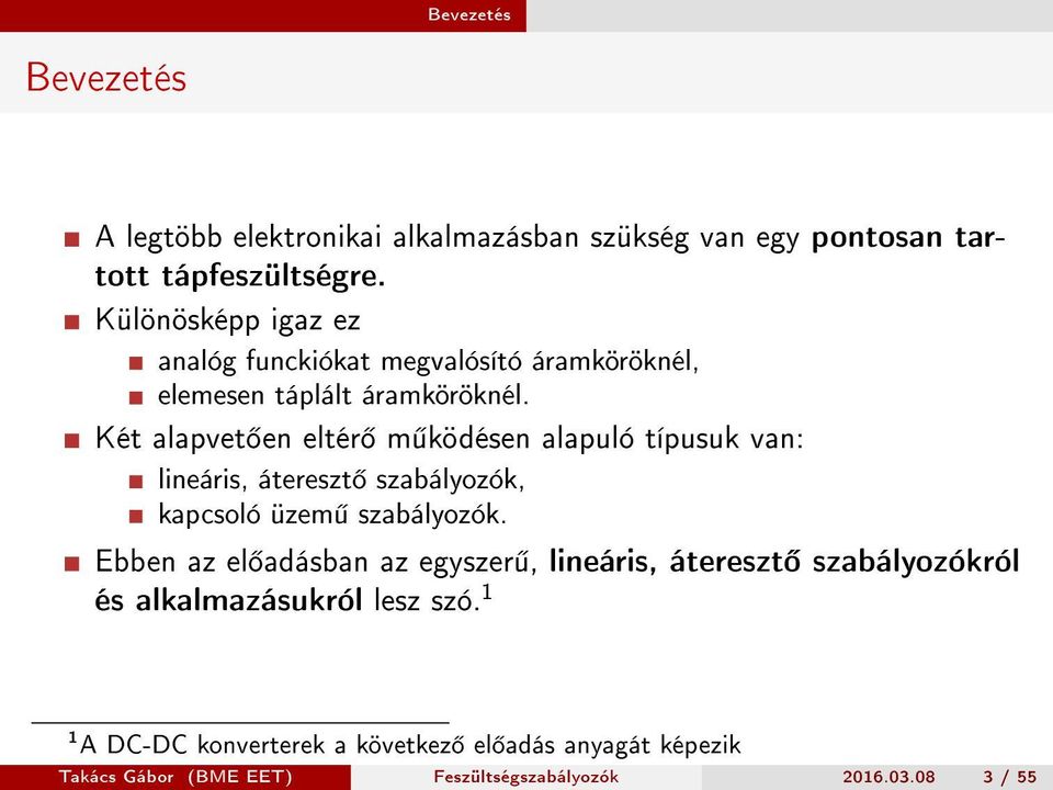 Két alapvet en eltér m ködésen alapuló típusuk van: lineáris, átereszt szabályozók, kapcsoló üzem szabályozók.