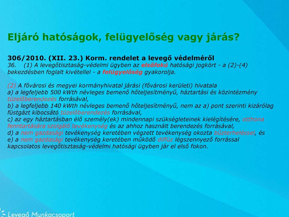 (2) A fővárosi és megyei kormányhivatal járási (fővárosi kerületi) hivatala a) a legfeljebb 500 kwth névleges bemenő hőteljesítményű, háztartási és közintézmény tüzelőberendezés forrásával, b) a