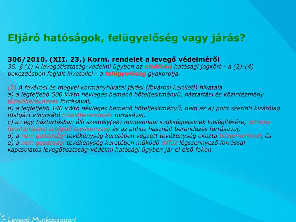 (2) A fővárosi és megyei kormányhivatal járási (fővárosi kerületi) hivatala a) a legfeljebb 500 kwth névleges bemenő hőteljesítményű, háztartási és közintézmény tüzelőberendezés forrásával, b) a