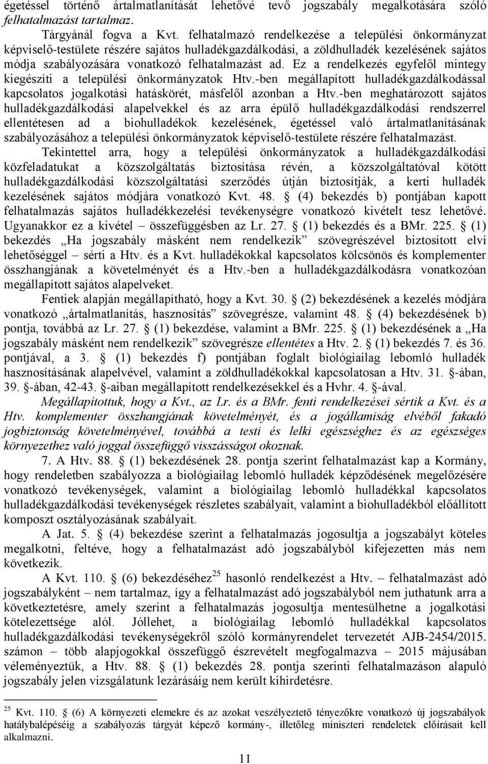 Ez a rendelkezés egyfelől mintegy kiegészíti a települési önkormányzatok Htv.-ben megállapított hulladékgazdálkodással kapcsolatos jogalkotási hatáskörét, másfelől azonban a Htv.