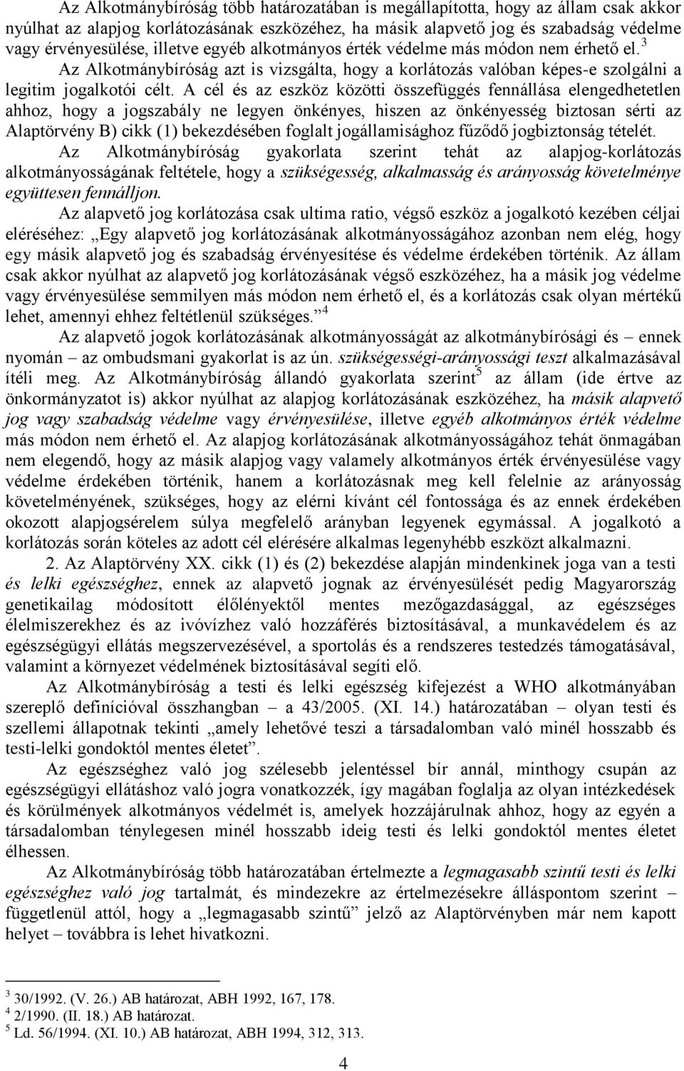 A cél és az eszköz közötti összefüggés fennállása elengedhetetlen ahhoz, hogy a jogszabály ne legyen önkényes, hiszen az önkényesség biztosan sérti az Alaptörvény B) cikk (1) bekezdésében foglalt