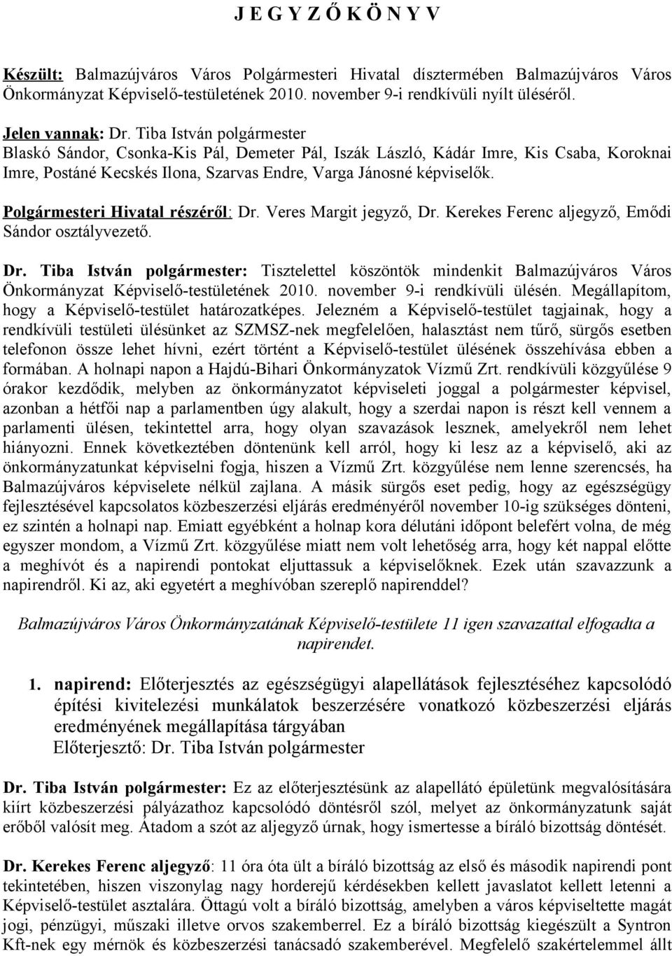 Tiba István polgármester Blaskó Sándor, Csonka-Kis Pál, Demeter Pál, Iszák László, Kádár Imre, Kis Csaba, Koroknai Imre, Postáné Kecskés Ilona, Szarvas Endre, Varga Jánosné képviselők.