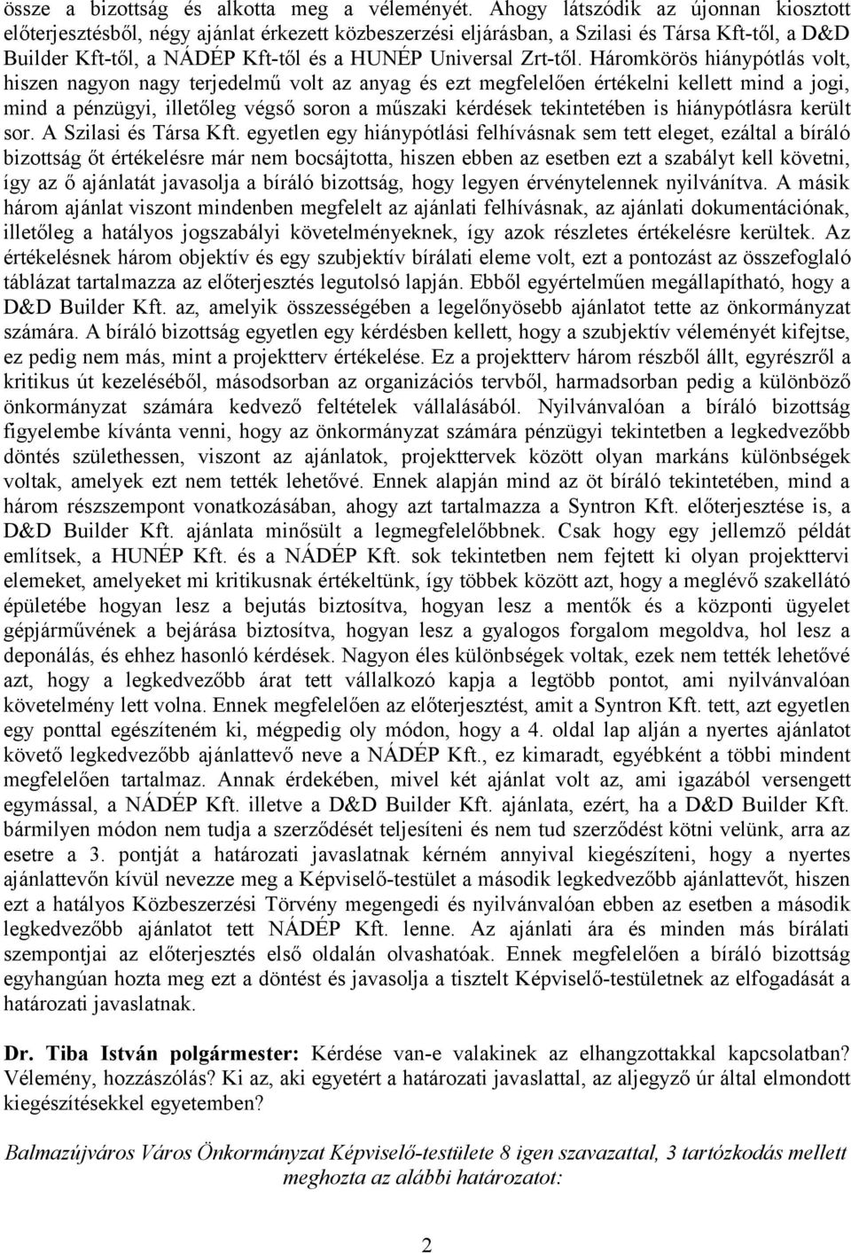 Háromkörös hiánypótlás volt, hiszen nagyon nagy terjedelmű volt az anyag és ezt megfelelően értékelni kellett mind a jogi, mind a pénzügyi, illetőleg végső soron a műszaki kérdések tekintetében is