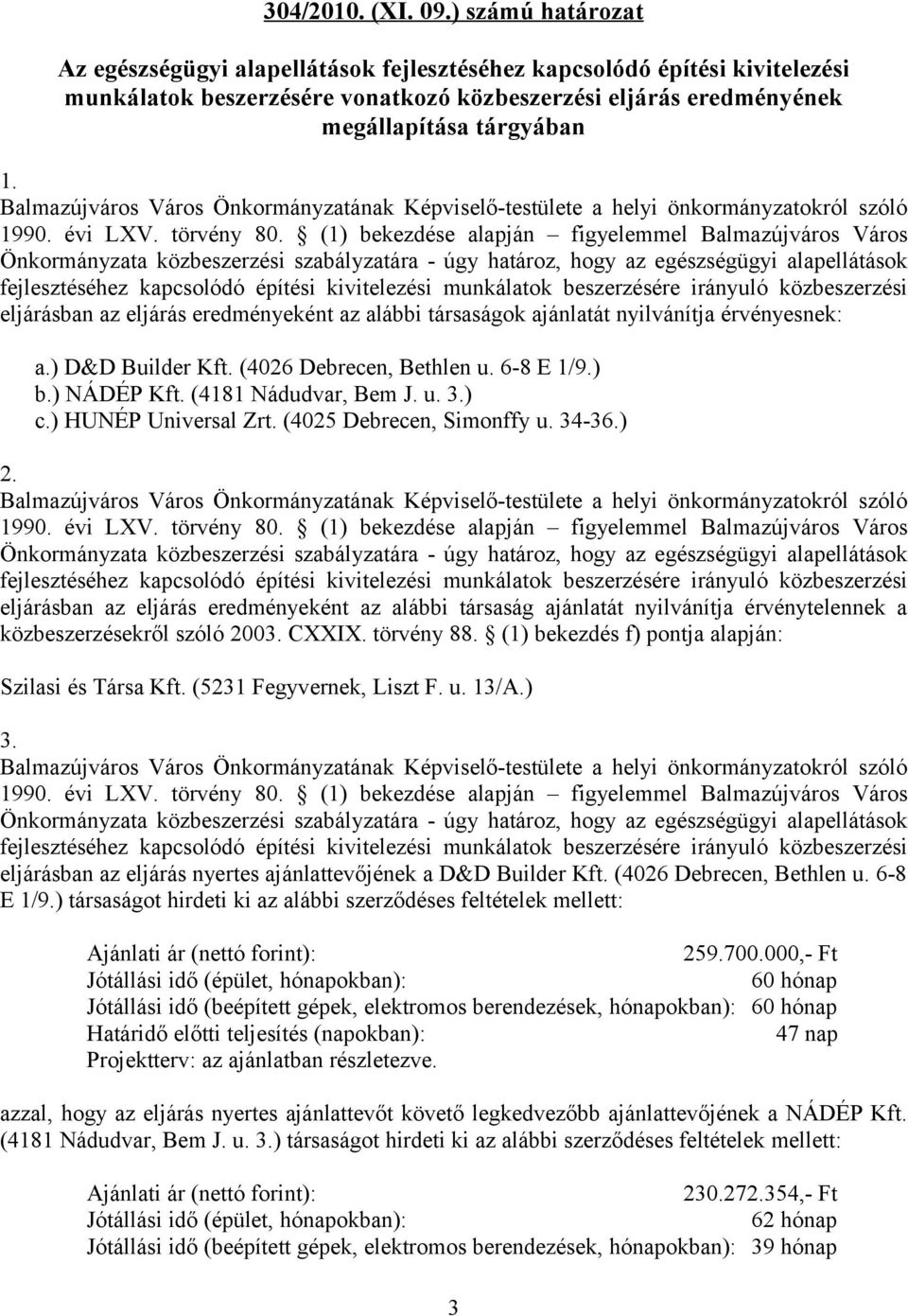 Önkormányzata közbeszerzési szabályzatára - úgy határoz, hogy az egészségügyi alapellátások fejlesztéséhez kapcsolódó építési kivitelezési munkálatok beszerzésére irányuló közbeszerzési eljárásban az