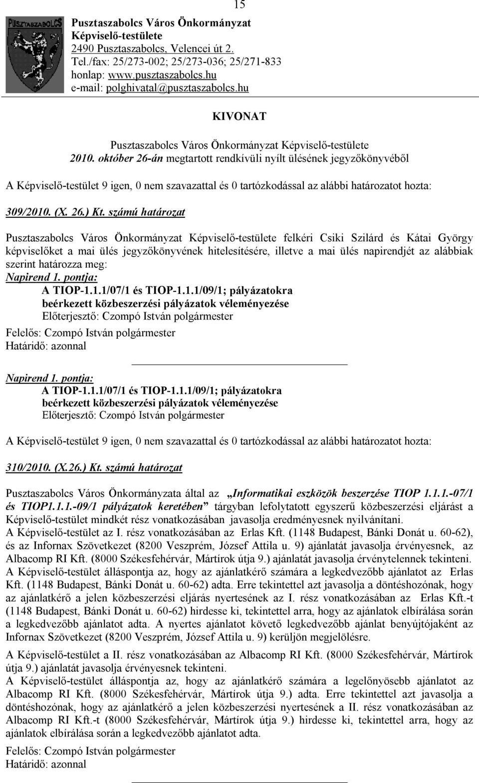 számú határozat Pusztaszabolcs Város Önkormányzat Képviselő-testülete felkéri Csiki Szilárd és Kátai György képviselőket a mai ülés jegyzőkönyvének hitelesítésére, illetve a mai ülés napirendjét az