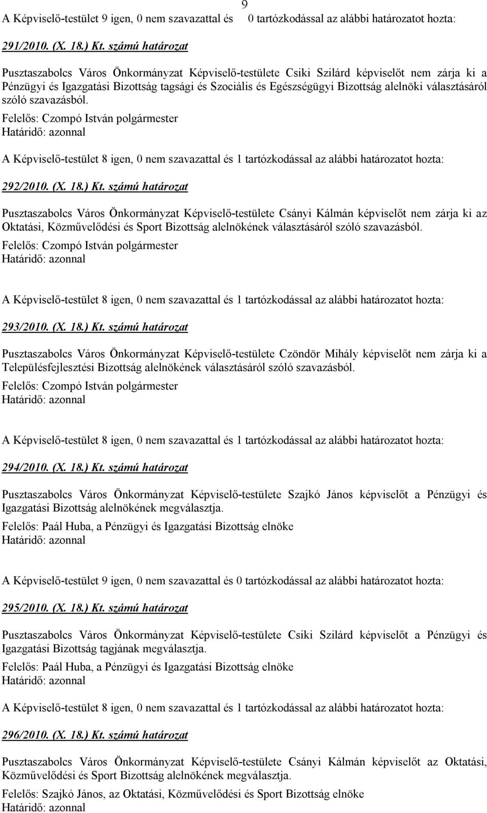 választásáról szóló szavazásból. A Képviselő-testület 8 igen, 0 nem szavazattal és 1 tartózkodással az alábbi határozatot hozta: 292/2010. (X. 18.) Kt.