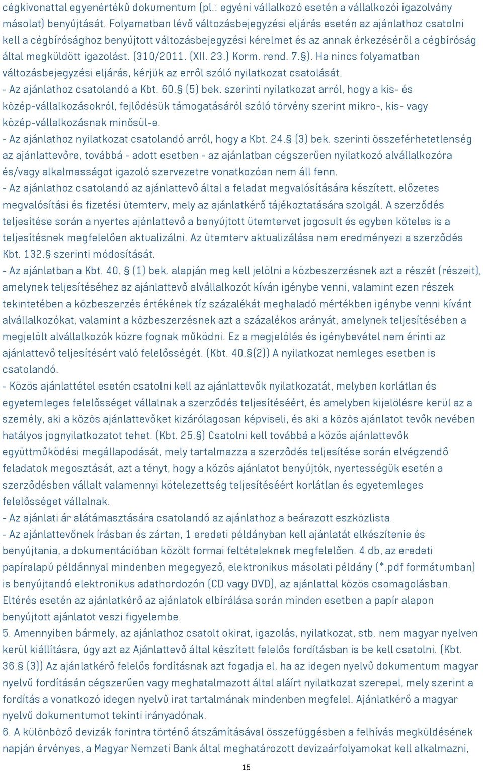 (310/2011. (XII. 23.) Korm. rend. 7. ). Ha nincs folyamatban változásbejegyzési eljárás, kérjük az erről szóló nyilatkozat csatolását. - Az ajánlathoz csatolandó a Kbt. 60. (5) bek.