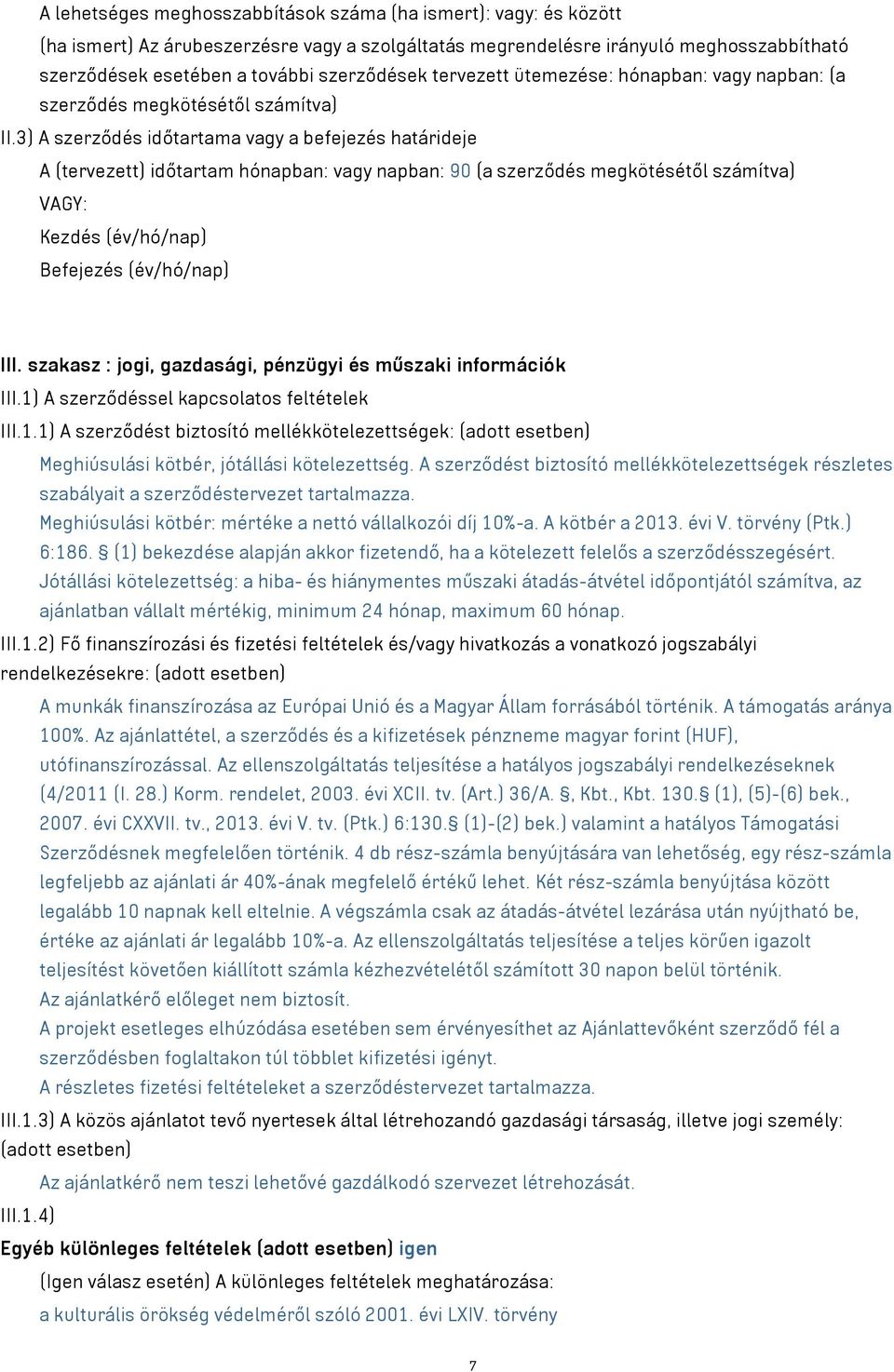 3) A szerződés időtartama vagy a befejezés határideje A (tervezett) időtartam hónapban: vagy napban: 90 (a szerződés megkötésétől számítva) Kezdés (év/hó/nap) Befejezés (év/hó/nap) III.