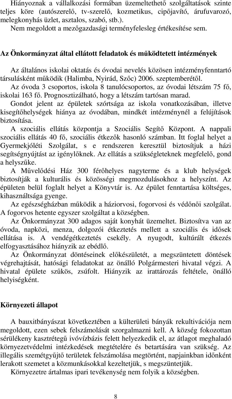 Az Önkormányzat által ellátott feladatok és mőködtetett intézmények Az általános iskolai oktatás és óvodai nevelés közösen intézményfenntartó társulásként mőködik (Halimba, Nyirád, Szıc) 2006.