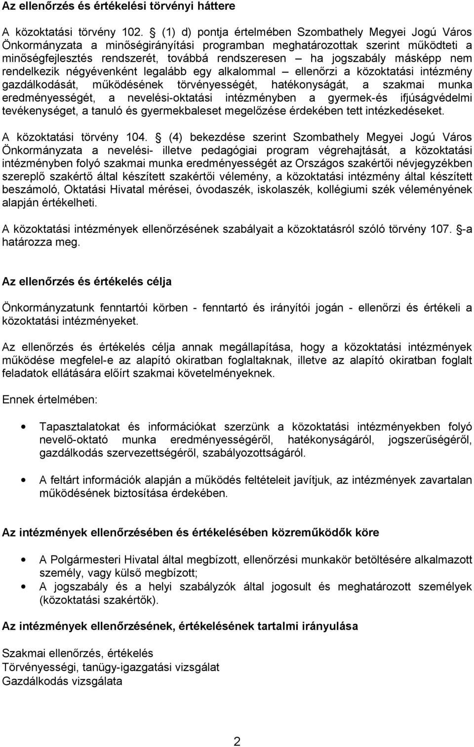 jogszabály másképp nem rendelkezik négyévenként legalább egy alkalommal ellenőrzi a közoktatási intézmény gazdálkodását, működésének törvényességét, hatékonyságát, a szakmai munka eredményességét, a