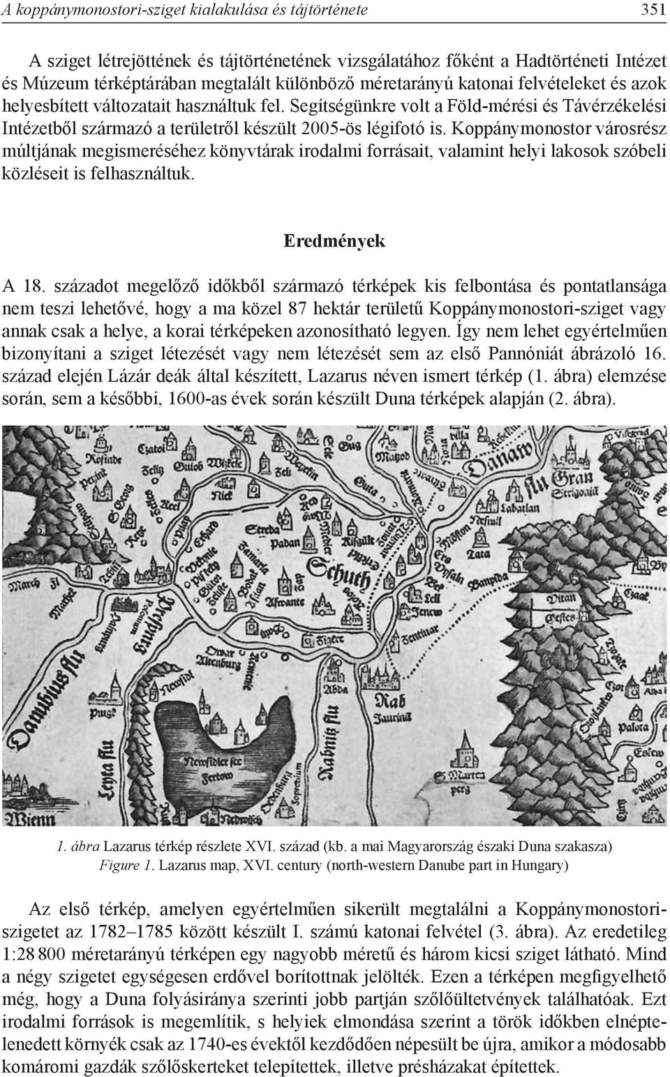 Koppánymonostor városrész múltjának megismeréséhez könyvtárak irodalmi forrásait, valamint helyi lakosok szóbeli közléseit is felhasználtuk. Eredmények A 18.