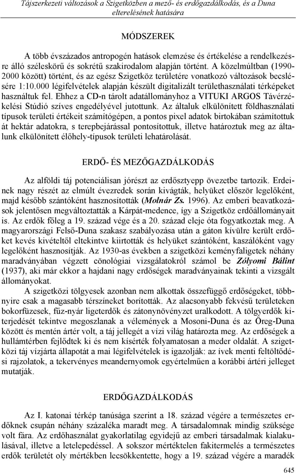 000 légifelvételek alapján készült digitalizált területhasználati térképeket használtuk fel. Ehhez a CD-n tárolt adatállományhoz a VITUKI ARGOS Távérzékelési Stúdió szíves engedélyével jutottunk.