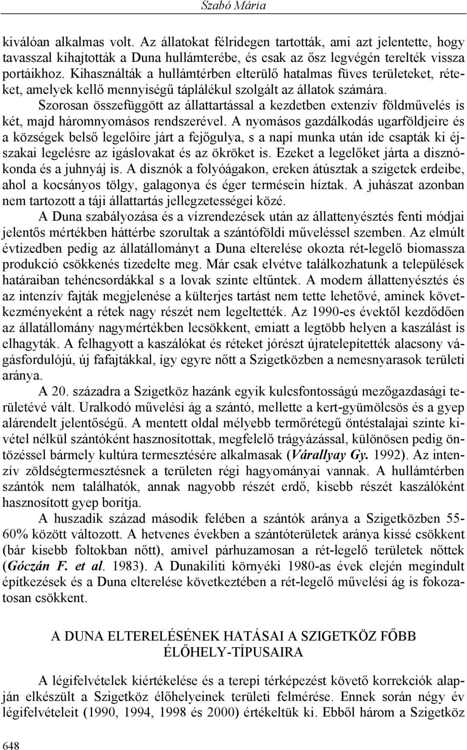Szorosan összefüggött az állattartással a kezdetben extenzív földművelés is két, majd háromnyomásos rendszerével.