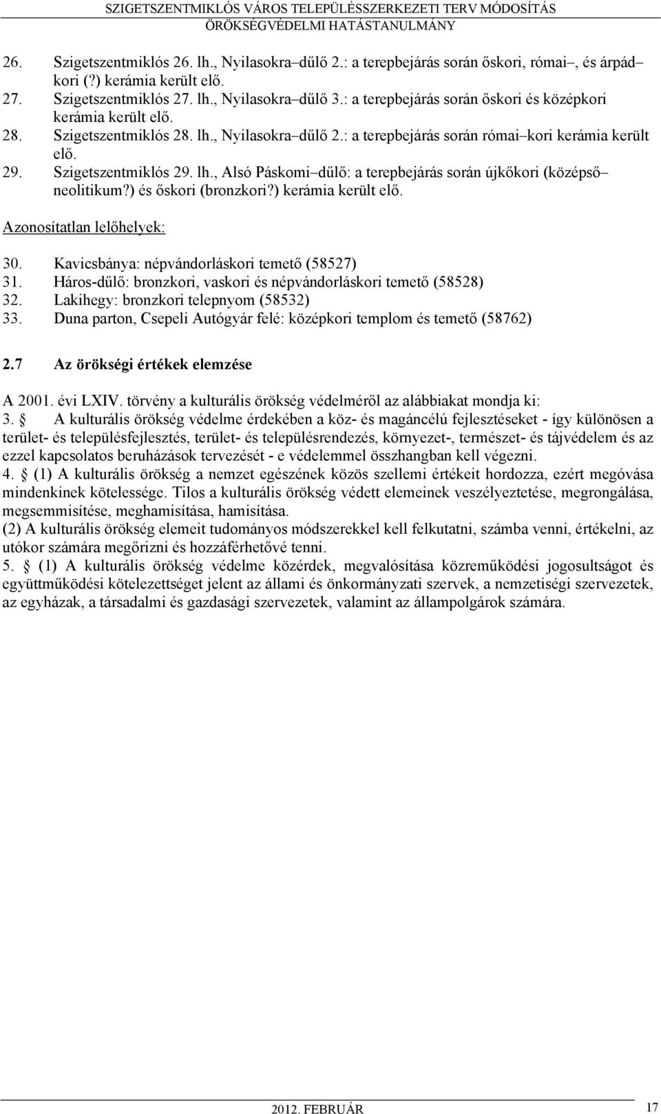 ) és őskori (bronzkori?) kerámia került elő. Azonosítatlan lelőhelyek: 30. Kavicsbánya: népvándorláskori temető (58527) 31. Háros-dűlő: bronzkori, vaskori és népvándorláskori temető (58528) 32.