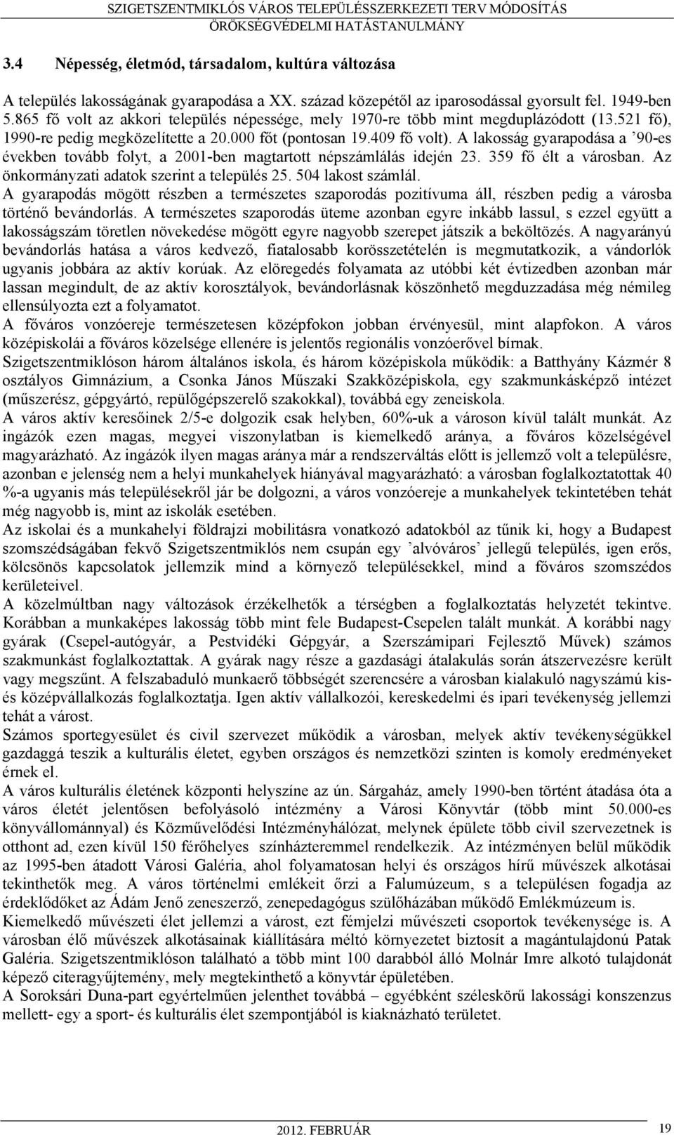 A lakosság gyarapodása a 90-es években tovább folyt, a 2001-ben magtartott népszámlálás idején 23. 359 fő élt a városban. Az önkormányzati adatok szerint a település 25. 504 lakost számlál.