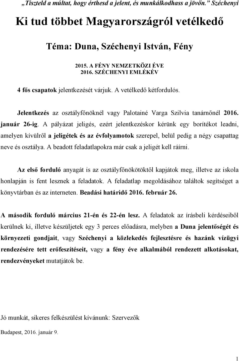 A pályázat jeligés, ezért jelentkezéskor kérünk egy borítékot leadni, amelyen kívülről a jeligétek és az évfolyamotok szerepel, belül pedig a négy csapattag neve és osztálya.