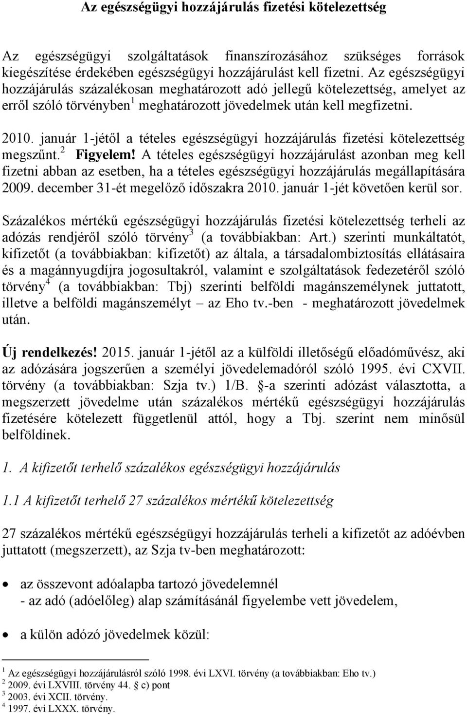 január 1-jétől a tételes egészségügyi hozzájárulás fizetési kötelezettség megszűnt. 2 Figyelem!