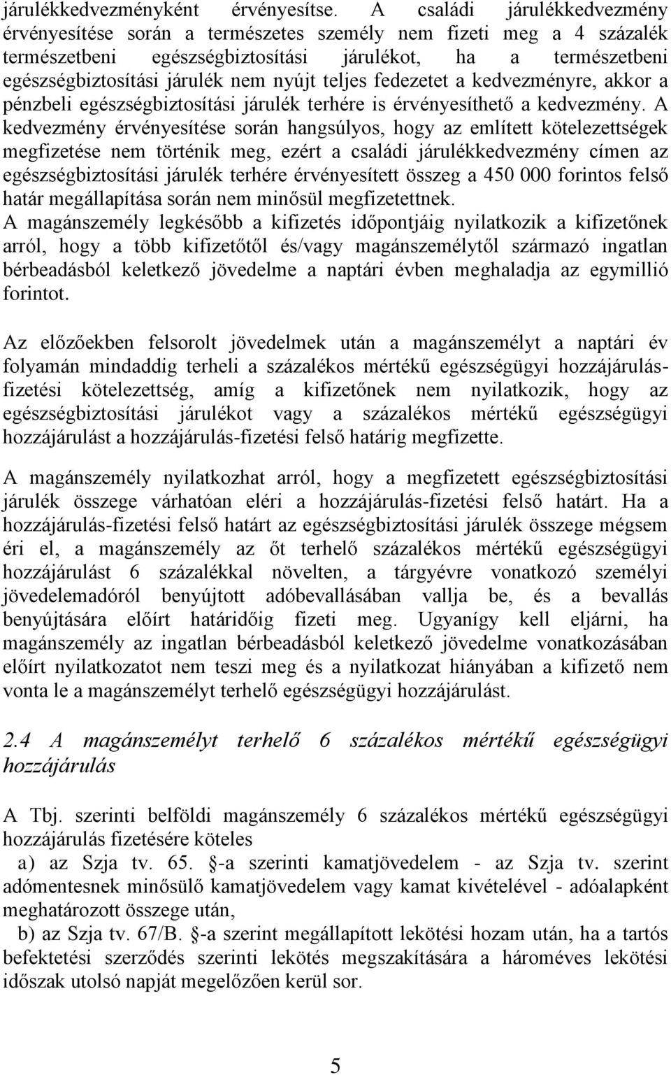 teljes fedezetet a kedvezményre, akkor a pénzbeli egészségbiztosítási járulék terhére is érvényesíthető a kedvezmény.