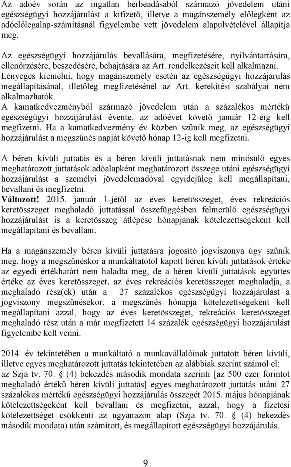 Lényeges kiemelni, hogy magánszemély esetén az egészségügyi hozzájárulás megállapításánál, illetőleg megfizetésénél az Art. kerekítési szabályai nem alkalmazhatók.