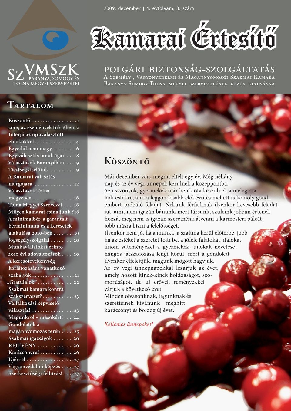 ................1 2009 az események tükrében 2 Interjú az újraválasztott elnökökkel............... 4 Egyedül nem megy...... 6 Egy választás tanulságai.... 8 Választások Baranyában.