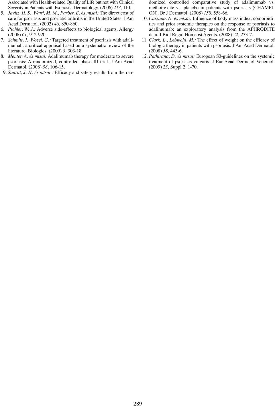 Allergy (2006) 61, 912-920. 7. Schmitt, J., Wozel, G.: Targeted treatment of psoriasis with adalimumab: a critical appraisal based on a systematic review of the literature. Biologics.