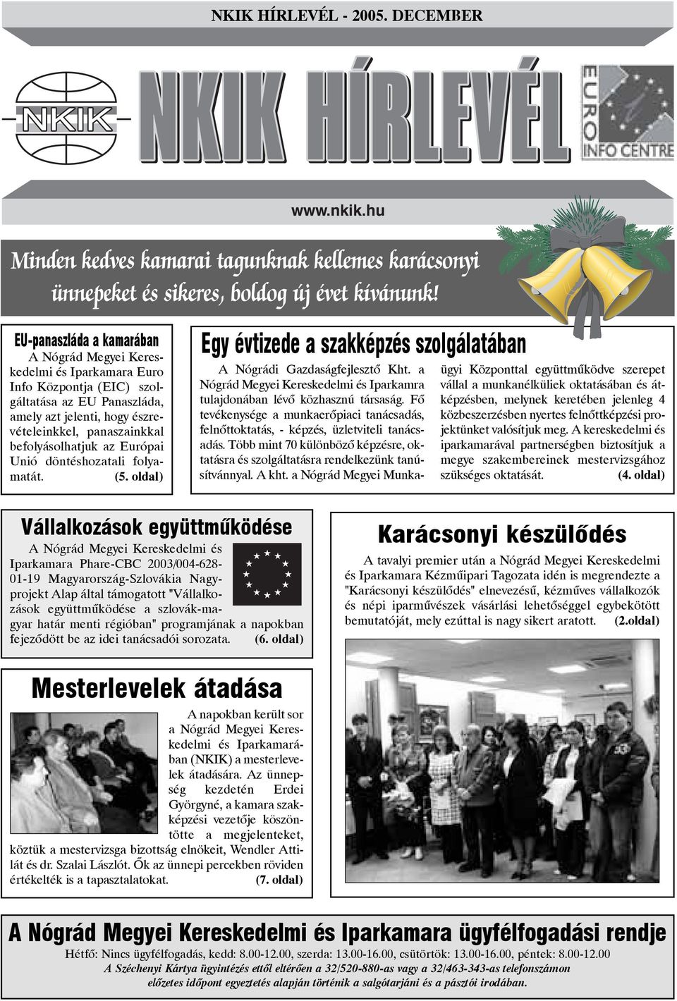 befolyásolhatjuk az Európai Unió döntéshozatali folyamatát. (5. oldal) Egy évtizede a szakképzés szolgálatában A Nógrádi Gazdaságfejlesztõ Kht.