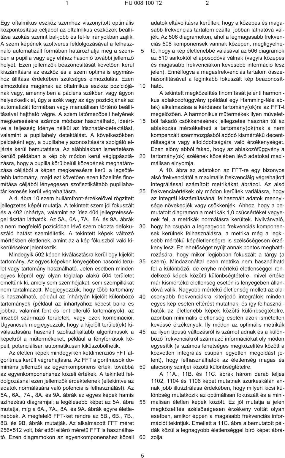 Ezen jellemzõk beazonosítását követõen kerül kiszámításra az eszköz és a szem optimális egymáshoz állítása érdekében szükséges elmozdulás.