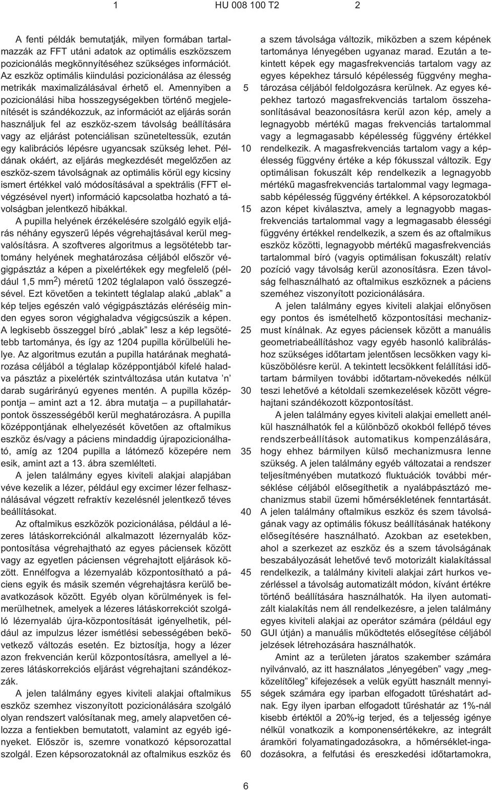 Amennyiben a pozicionálási hiba hosszegységekben történõ megjelenítését is szándékozzuk, az információt az eljárás során használjuk fel az eszköz-szem távolság beállítására vagy az eljárást