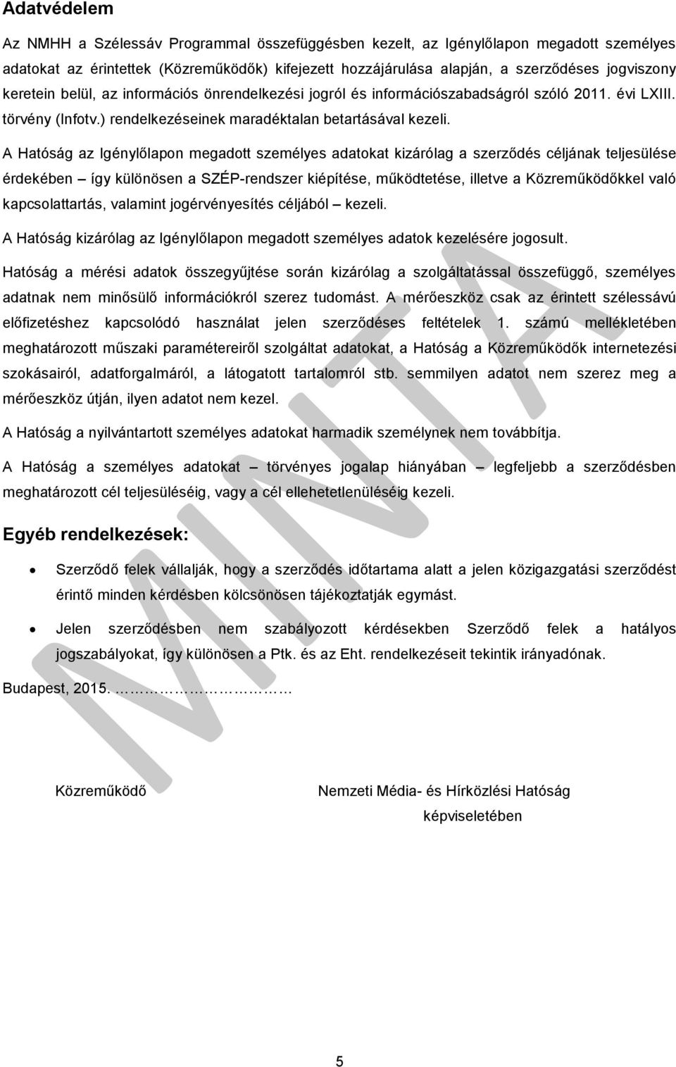 A Hatóság az Igénylőlapon megadott személyes adatokat kizárólag a szerződés céljának teljesülése érdekében így különösen a SZÉP-rendszer kiépítése, működtetése, illetve a Közreműködőkkel való