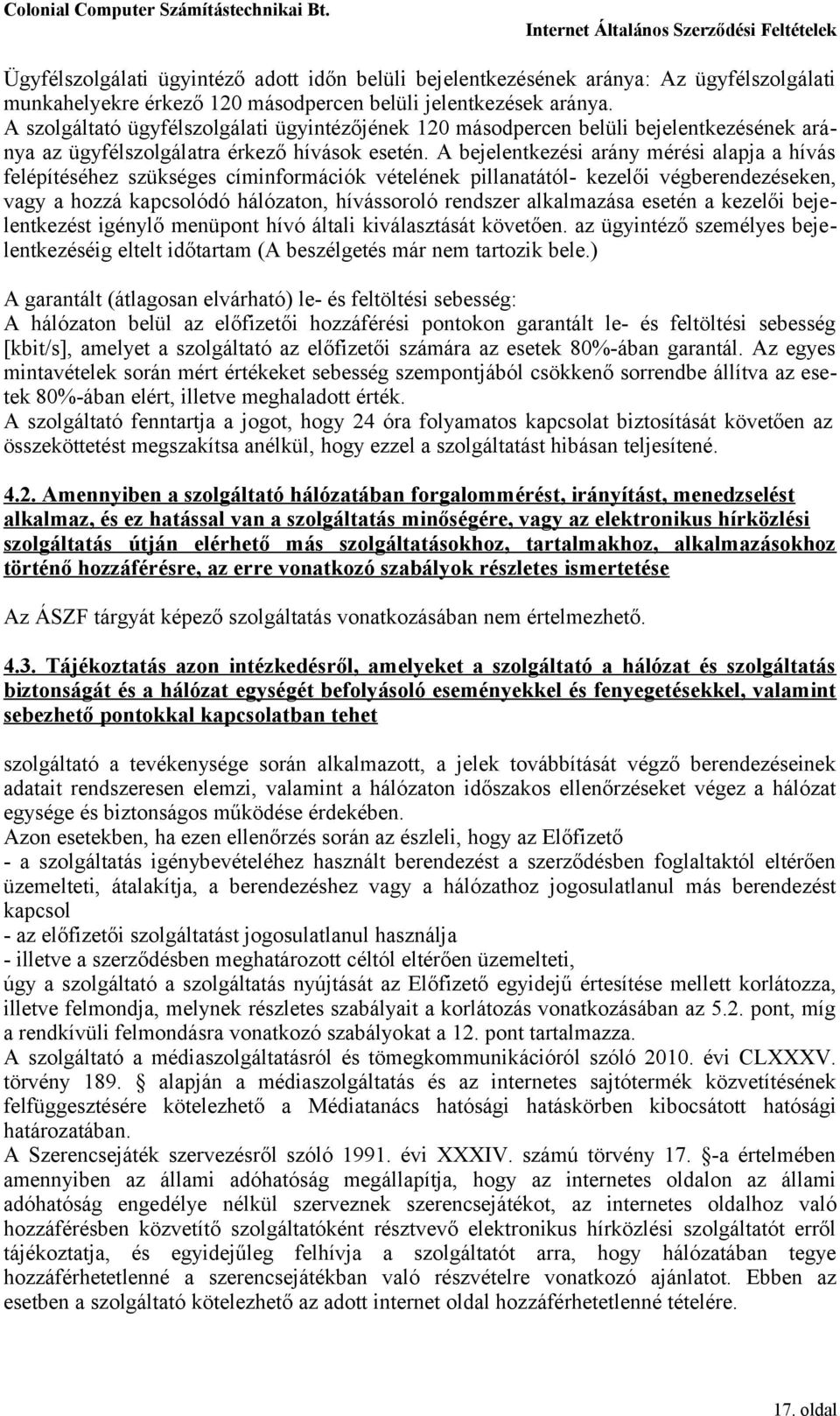 A bejelentkezési arány mérési alapja a hívás felépítéséhez szükséges címinformációk vételének pillanatától- kezelői végberendezéseken, vagy a hozzá kapcsolódó hálózaton, hívássoroló rendszer