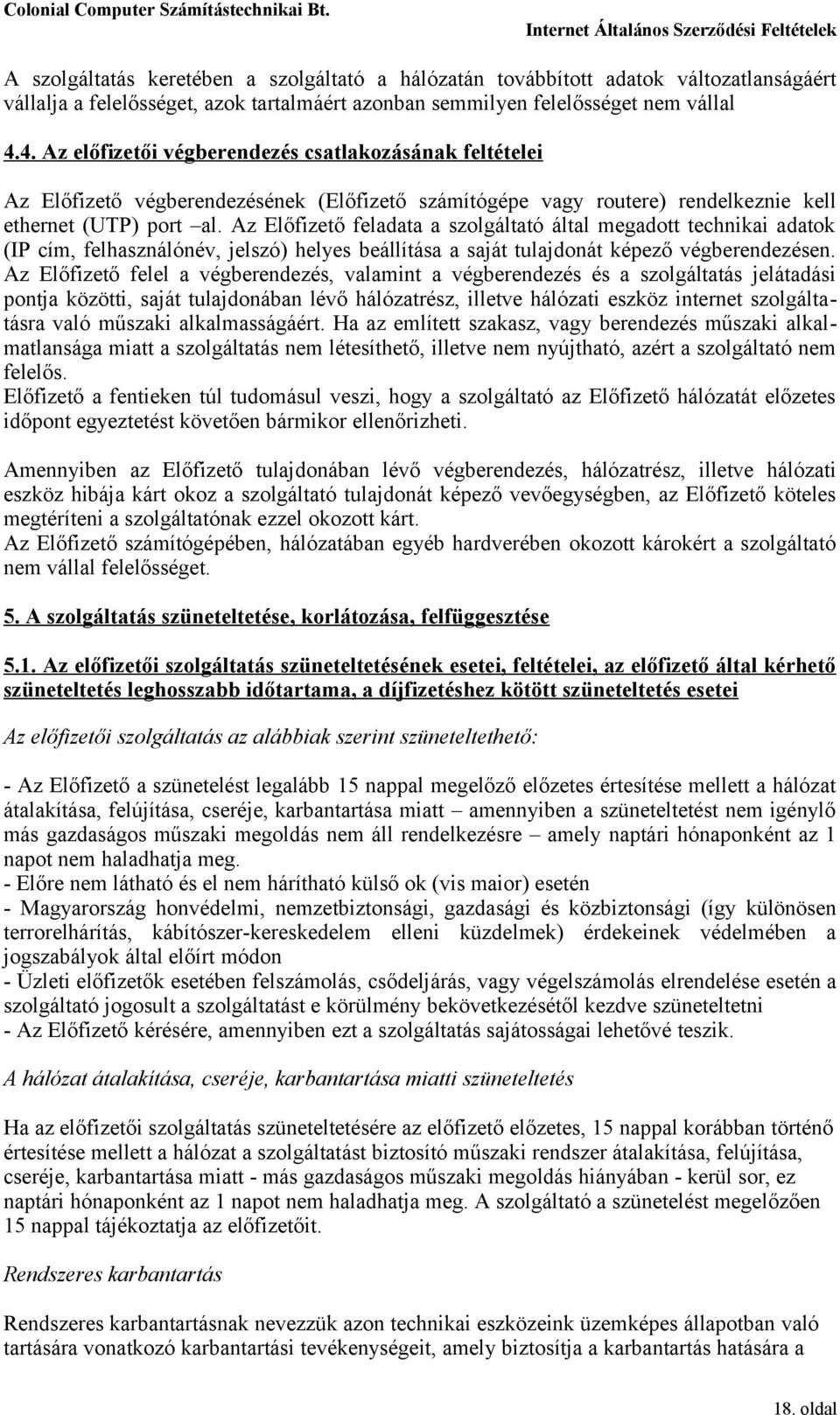 Az Előfizető feladata a szolgáltató által megadott technikai adatok (IP cím, felhasználónév, jelszó) helyes beállítása a saját tulajdonát képező végberendezésen.