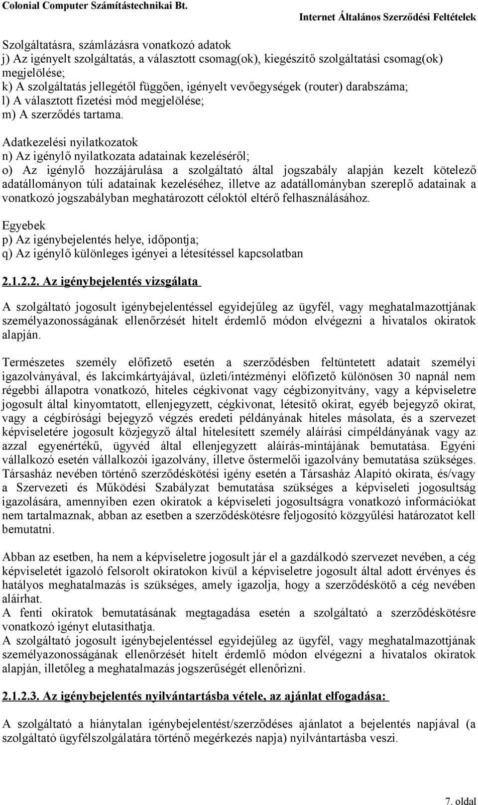 Adatkezelési nyilatkozatok n) Az igénylő nyilatkozata adatainak kezeléséről; o) Az igénylő hozzájárulása a szolgáltató által jogszabály alapján kezelt kötelező adatállományon túli adatainak