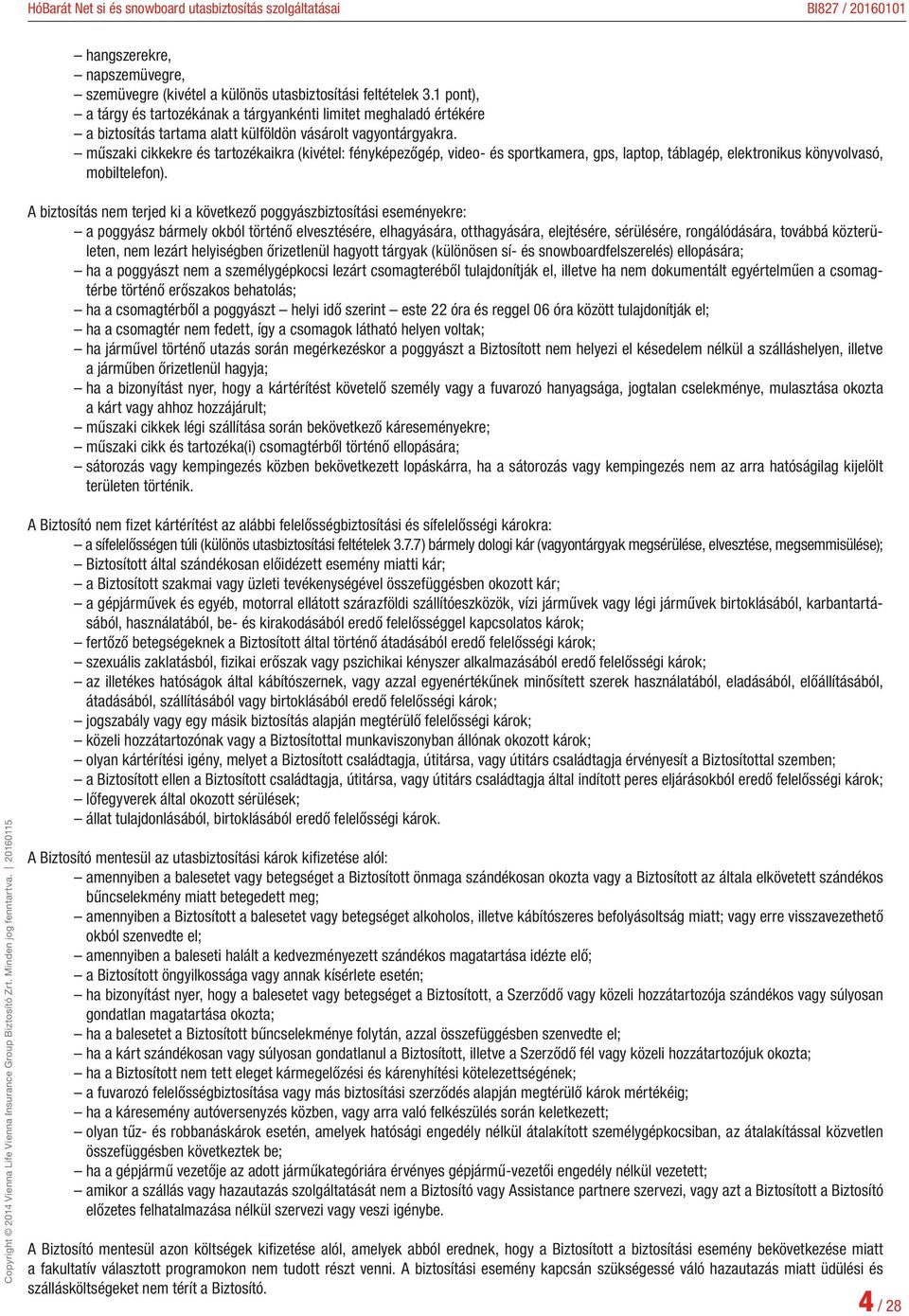 műszaki cikkekre és tartozékaikra (kivétel: fényképezőgép, video- és sportkamera, gps, laptop, táblagép, elektronikus könyvolvasó, mobiltelefon).