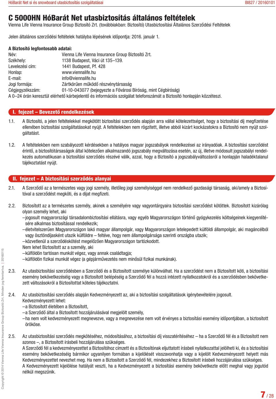 A Biztosító legfontosabb adatai: Név: Vienna Life Vienna Insurance Group Biztosító Zrt. Székhely: 1138 Budapest, Váci út 135 139. Levelezési cím: 1441 Budapest, Pf. 428 Honlap: www.viennalife.