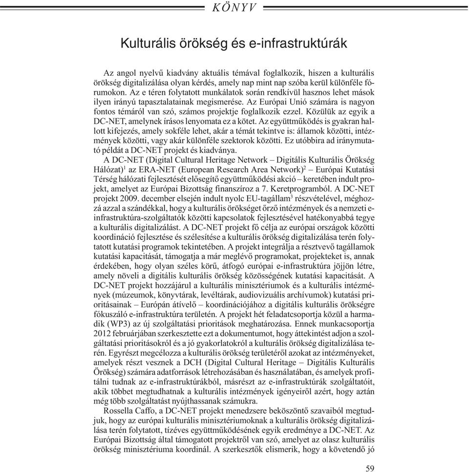 Az Európai Unió számára is nagyon fontos témáról van szó, számos projektje foglalkozik ezzel. Közülük az egyik a DC-NET, amelynek írásos lenyomata ez a kötet.