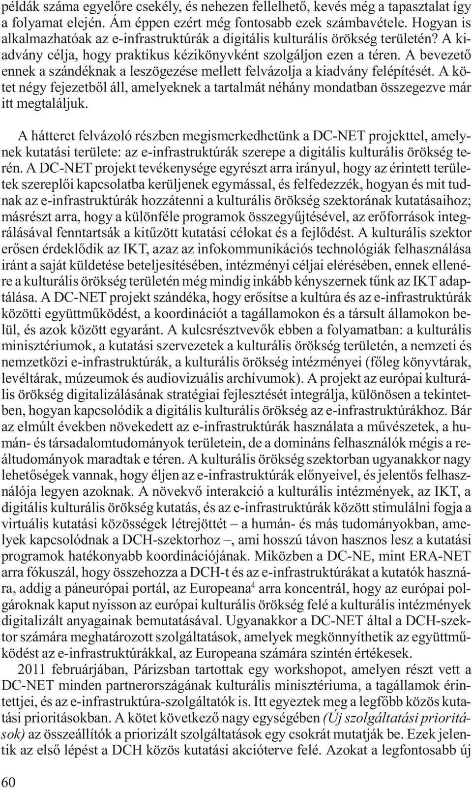 A bevezető ennek a szándéknak a leszögezése mellett felvázolja a kiadvány felépítését. A kötet négy fejezetből áll, amelyeknek a tartalmát néhány mondatban összegezve már itt megtaláljuk.