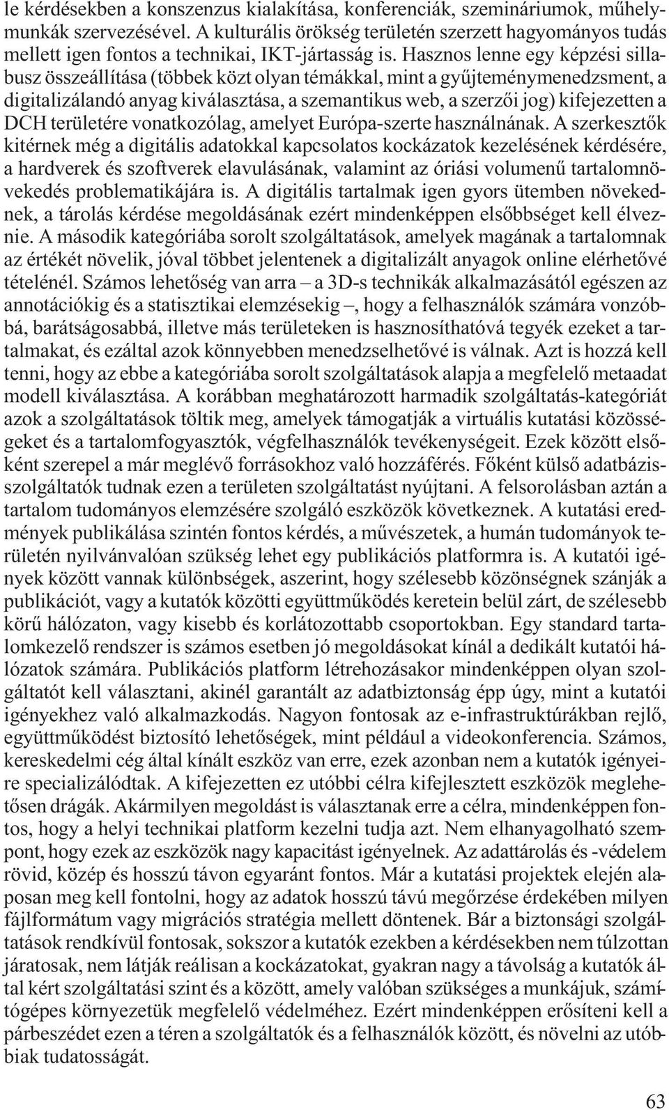 Hasznos lenne egy képzési sillabusz összeállítása (többek közt olyan témákkal, mint a gyűjteménymenedzsment, a digitalizálandó anyag kiválasztása, a szemantikus web, a szerzői jog) kifejezetten a DCH