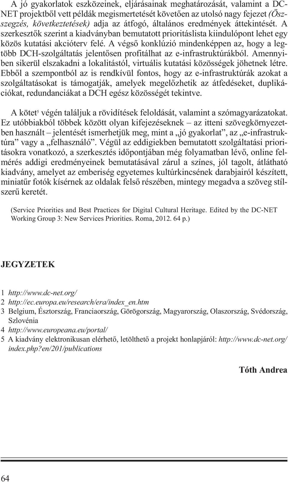 A végső konklúzió mindenképpen az, hogy a legtöbb DCH-szolgáltatás jelentősen profitálhat az e-infrastruktúrákból.