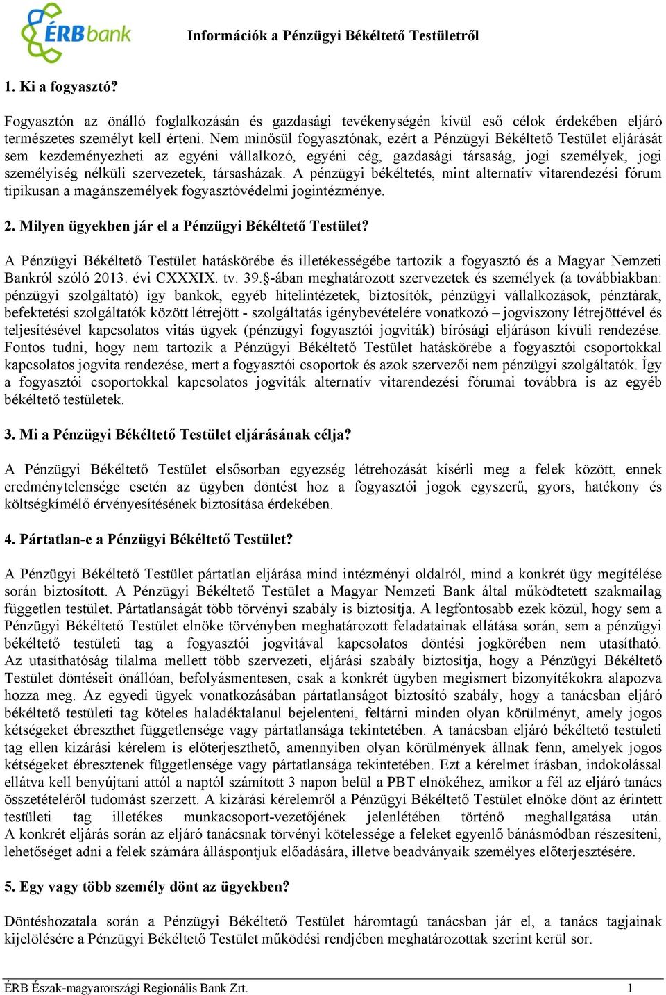 társasházak. A pénzügyi békéltetés, mint alternatív vitarendezési fórum tipikusan a magánszemélyek fogyasztóvédelmi jogintézménye. 2. Milyen ügyekben jár el a Pénzügyi Békéltető Testület?