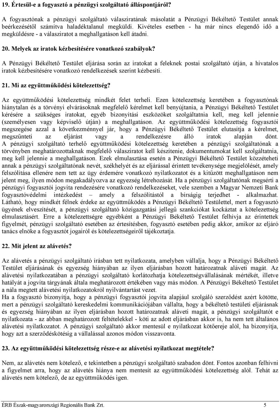 Kivételes esetben - ha már nincs elegendő idő a megküldésre - a válasziratot a meghallgatáson kell átadni. 20. Melyek az iratok kézbesítésére vonatkozó szabályok?