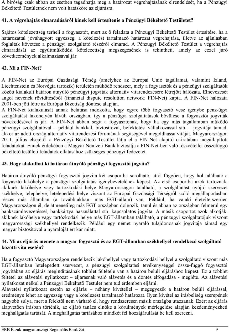 Sajátos kötelezettség terheli a fogyasztót, mert az ő feladata a Pénzügyi Békéltető Testület értesítése, ha a határozattal jóváhagyott egyezség, a kötelezést tartalmazó határozat végrehajtása,